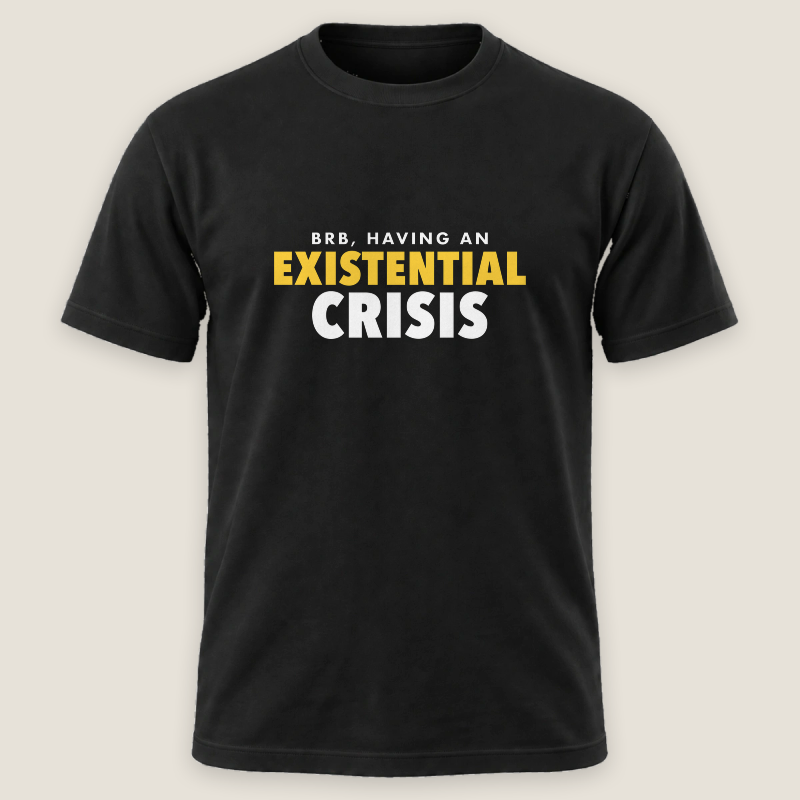 BRB, Having An Existential Crisis Tee